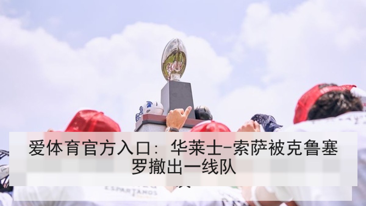爱体育官方入口: 华莱士-索萨被克鲁塞罗撤出一线队