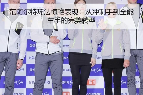 范阿尔特环法惊艳表现：从冲刺手到全能车手的完美转型