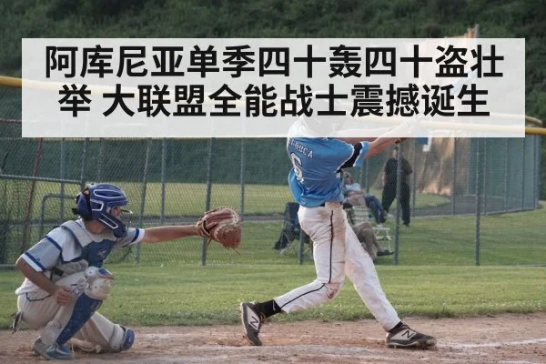 阿库尼亚单季四十轰四十盗壮举 大联盟全能战士震撼诞生